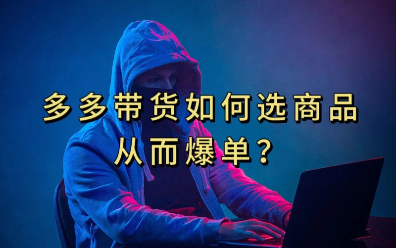 多多视频带货选什么商品链接才能爆单，10分钟教会你，爆单不是浮云【揭秘】-小齐资源库