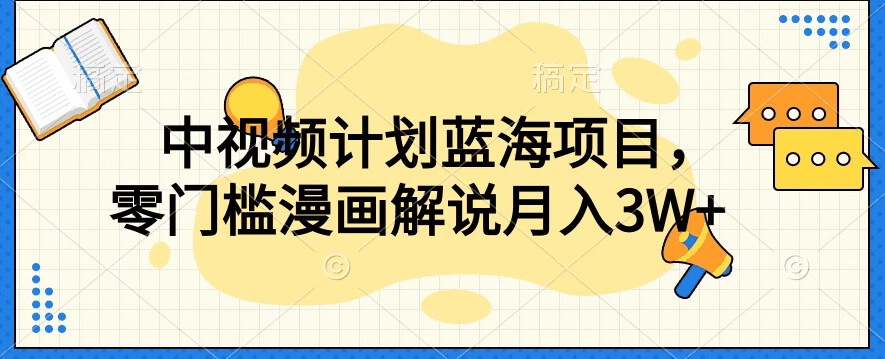 中视频计划蓝海项目，零门槛漫画解说教程【揭秘】-小齐资源库