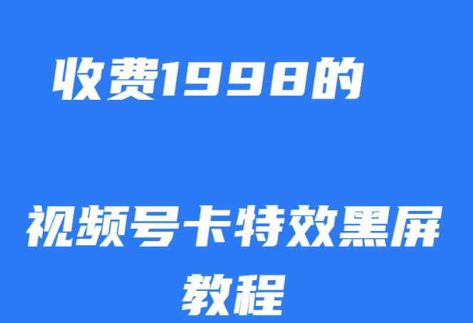 外面收费1998的视频号卡特效黑屏玩法，条条原创，轻松热门【揭秘】-小齐资源库