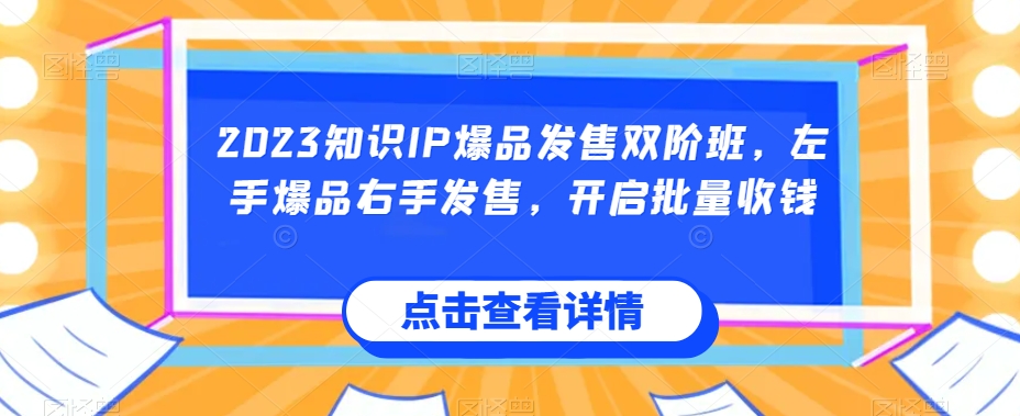 2023知识IP爆品发售双阶班，左手爆品右手发售，开启批量收钱-小齐资源库