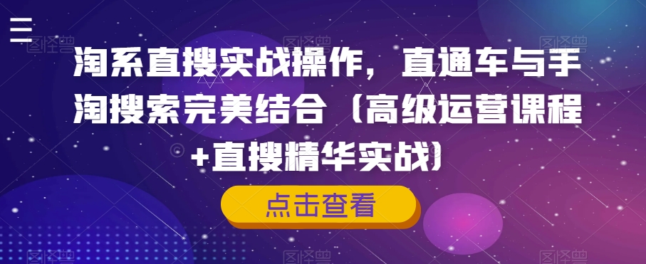 淘系直搜实战操作，直通车与手淘搜索完美结合（高级运营课程+直搜精华实战）-小齐资源库
