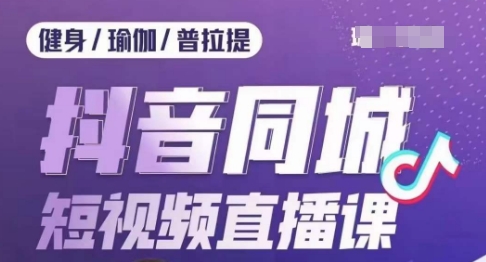 健身行业抖音同城短视频直播课，通过抖音低成本获客提升业绩，门店标准化流程承接流量-小齐资源库