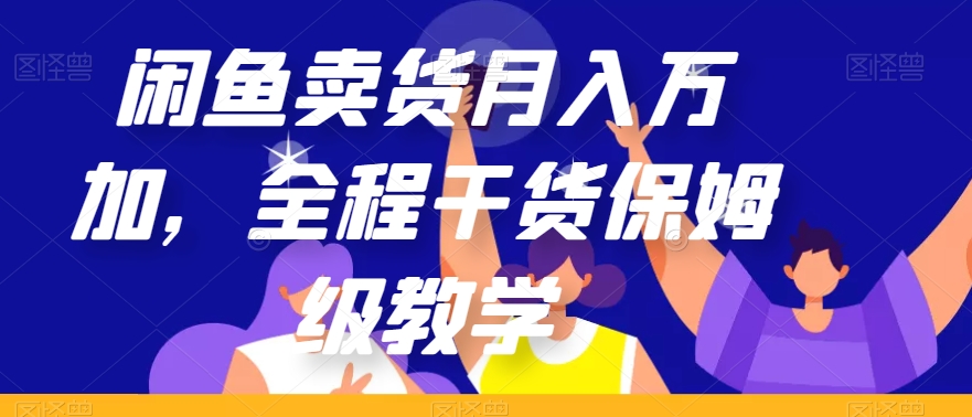 闲鱼卖货月入万加，全程干货保姆级教学【揭秘】-小齐资源库
