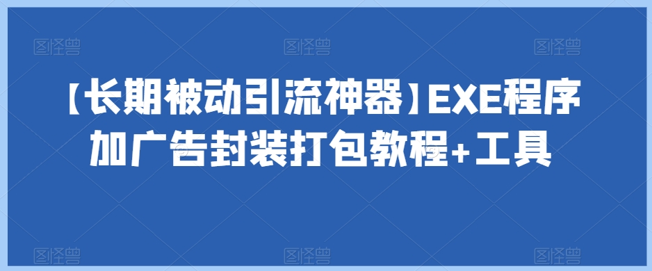 【长期被动引流神器】EXE程序加广告封装打包教程+工具-小齐资源库
