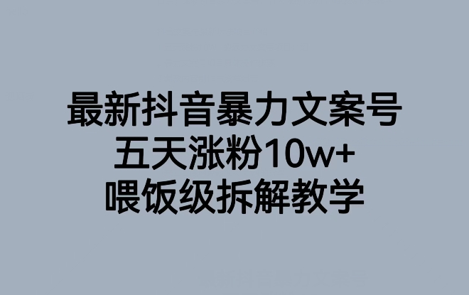 最新抖音暴力文案号，五天涨粉10w+，喂饭级拆解教学-小齐资源库
