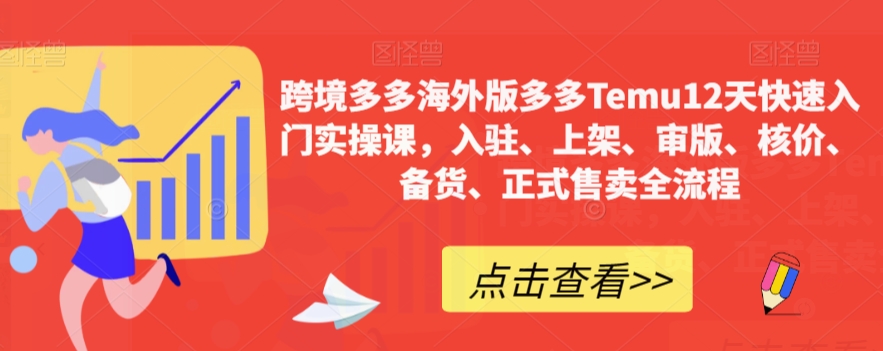 跨境多多海外版多多Temu12天快速入门实操课，入驻、上架、审版、核价、备货、正式售卖全流程-小齐资源库