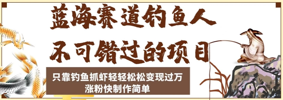 蓝海赛道钓鱼人不可错过的项目，只靠钓鱼抓虾轻轻松松变现过万，涨粉快制作简单【揭秘】-小齐资源库