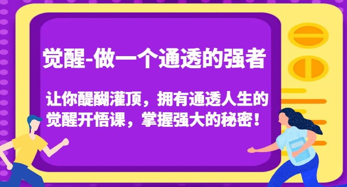 觉醒-做一个通透的强者，让你醍醐灌顶，拥有通透人生的觉醒开悟课，掌握强大的秘密！-小齐资源库