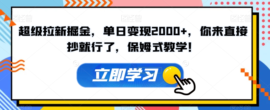 超级拉新掘金，单日变现2000+，你来直接抄就行了，保姆式教学！【揭秘】-小齐资源库
