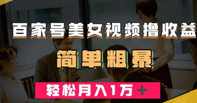 百家号美女视频撸收益，几分钟一条视频，轻松月入万元【揭秘】-小齐资源库