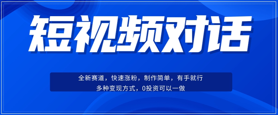短视频聊天对话赛道：涨粉快速、广泛认同，操作有手就行，变现方式超多种-小齐资源库
