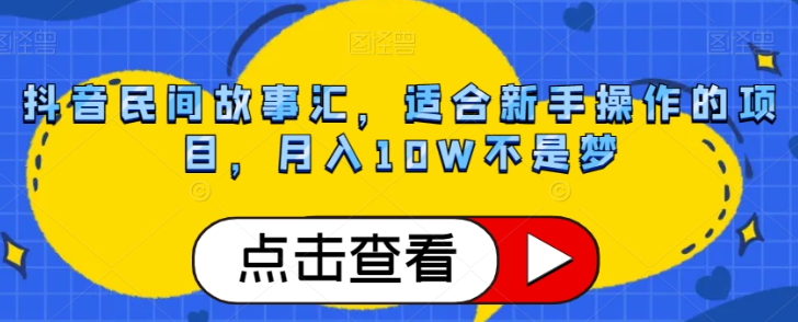 抖音民间故事汇，适合新手操作的项目，月入10W不是梦【揭秘】-小齐资源库