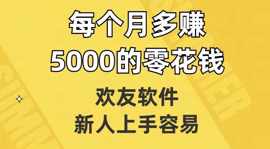 欢友软件，新人上手容易，每个月多赚5000的零花钱【揭秘】-小齐资源库