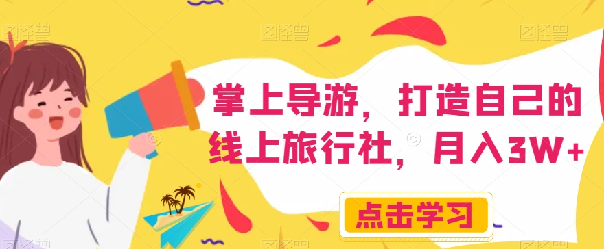 掌上导游，打造自己的线上旅行社，月入3W+【揭秘】-小齐资源库