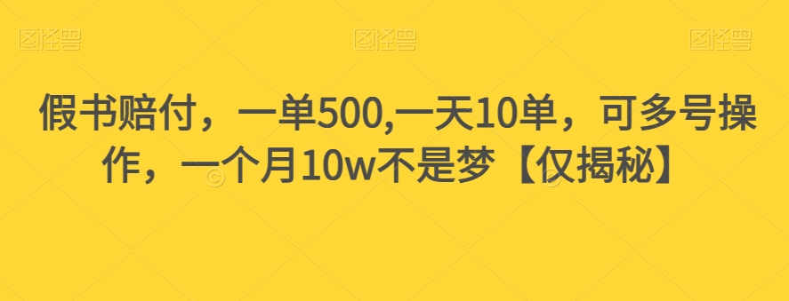 假书赔付，一单500,一天10单，可多号操作，一个月10w不是梦【仅揭秘】-小齐资源库