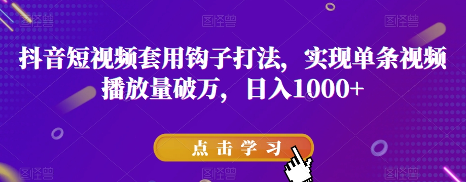 抖音短视频套用钩子打法，实现单条视频播放量破万，日入1000+【揭秘】-小齐资源库