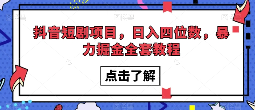 抖音短剧项目，日入四位数，暴力掘金全套教程【揭秘】-小齐资源库