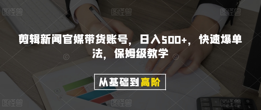 剪辑新闻官媒带货账号，日入500+，快速爆单法，保姆级教学【揭秘】-小齐资源库