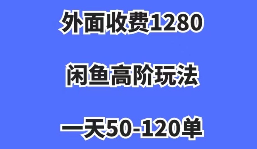 外面收费1280，闲鱼高阶玩法，一天50-120单，市场需求大，日入1000+【揭秘】-小齐资源库