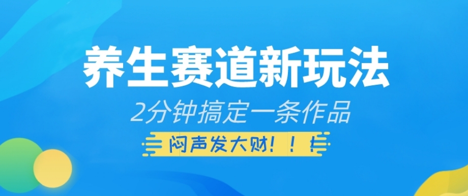 养生赛道新玩法，2分钟搞定一条作品，闷声发大财【揭秘】-小齐资源库