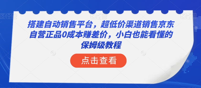 搭建自动销售平台，超低价渠道销售京东自营正品0成本赚差价，小白也能看懂的保姆级教程【揭秘】-小齐资源库