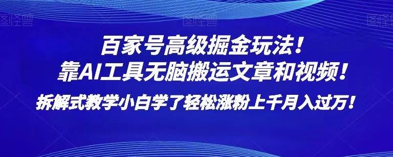 百家号高级掘金玩法！靠AI无脑搬运文章和视频！小白学了轻松涨粉上千月入过万！【揭秘】-小齐资源库