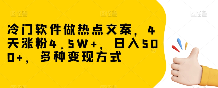 冷门软件做热点文案，4天涨粉4.5W+，日入500+，多种变现方式【揭秘】-小齐资源库