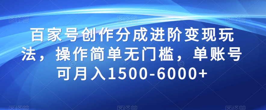 百家号创作分成进阶变现玩法，操作简单无门槛，单账号可月入1500-6000+【揭秘】-小齐资源库