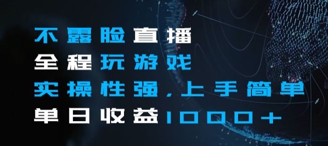 不露脸直播全程玩游戏，实操性强，上手简单，单日收益1000+【揭秘】-小齐资源库