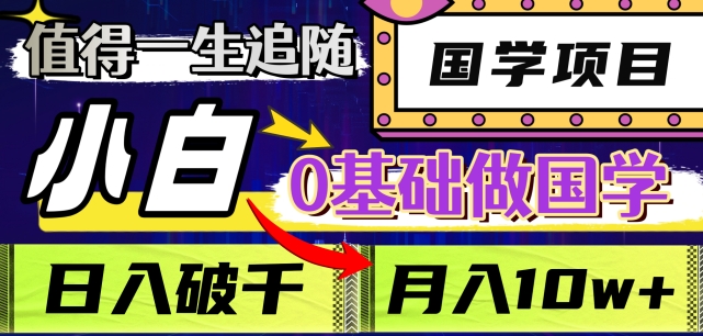 值得一生追随的国学项目，长期饭票，小白也可0基础做国学，日入3000，月入10W+【揭秘】-小齐资源库