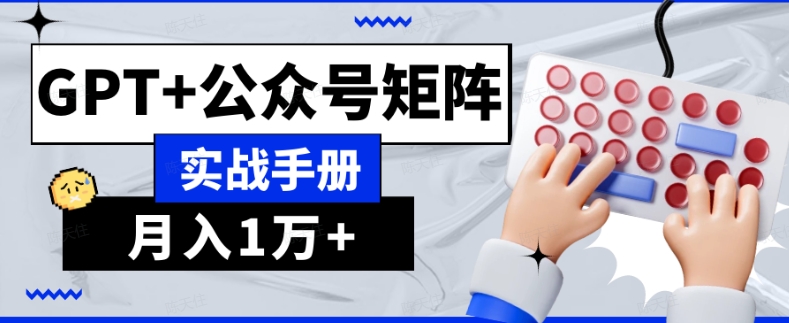 AI流量主系统课程基础版1.0，GPT+公众号矩阵实战手册【揭秘】-小齐资源库