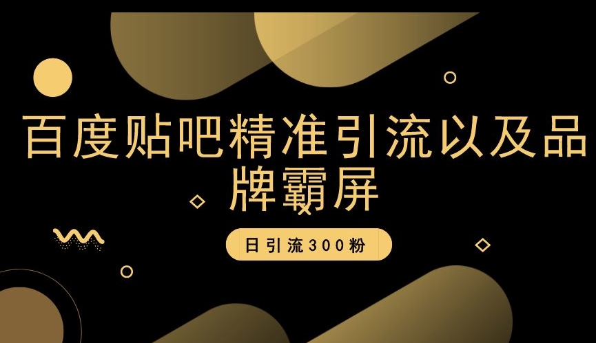 百度贴吧精准引流以及品牌霸屏，日引流300粉【揭秘】-小齐资源库