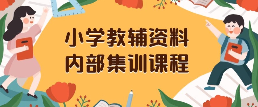 小学教辅资料，内部集训保姆级教程，私域一单收益29-129（教程+资料）-小齐资源库