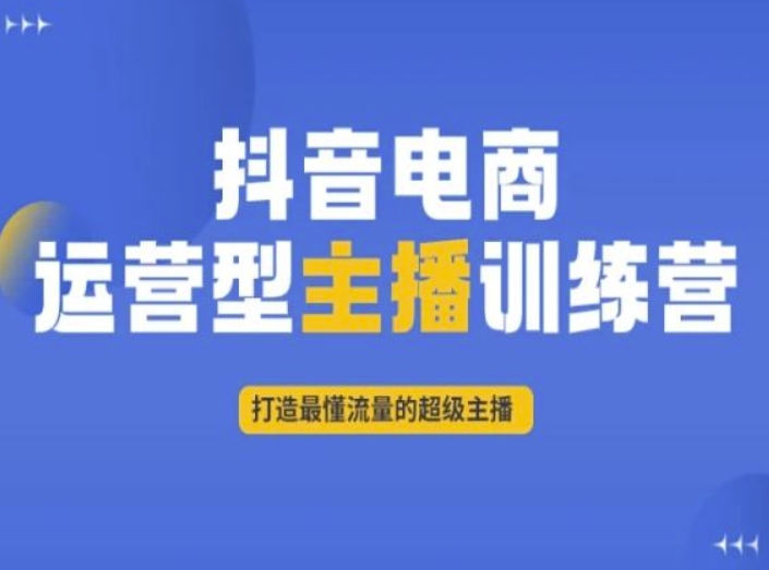 抖音电商运营型主播训练营，打造最懂流量的超级主播-小齐资源库