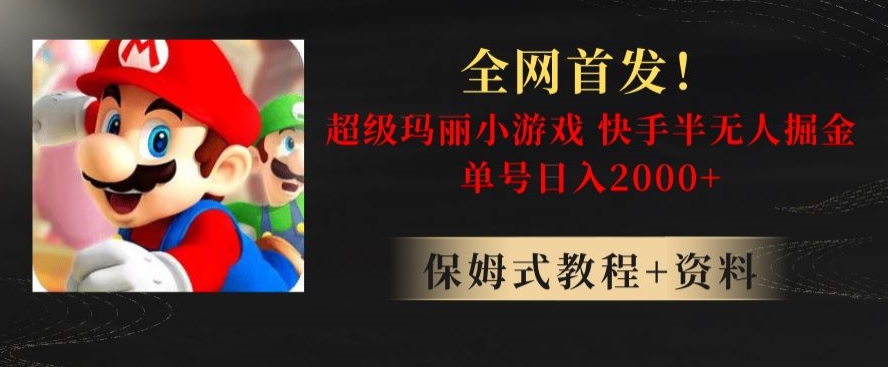 全网首发！快手半无人掘金，超级玛丽怀旧小游戏.单号轻松日入2000+【揭秘】-小齐资源库
