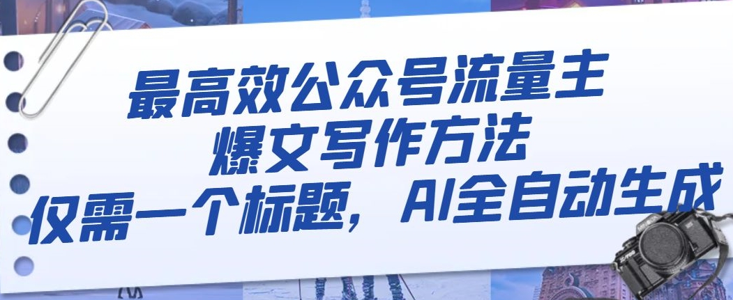 最高效公众号流量主爆文写作方法，仅需一个标题，AI全自动生成【揭秘】-小齐资源库