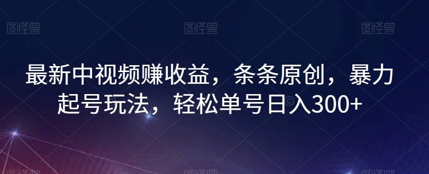 最新中视频赚收益，条条原创，暴力起号玩法，轻松单号日入300+【揭秘】-小齐资源库