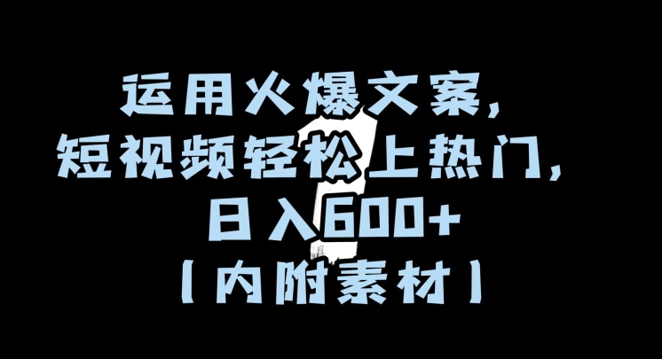 运用火爆文案，短视频轻松上热门，日入600+（内附素材）【揭秘】-小齐资源库