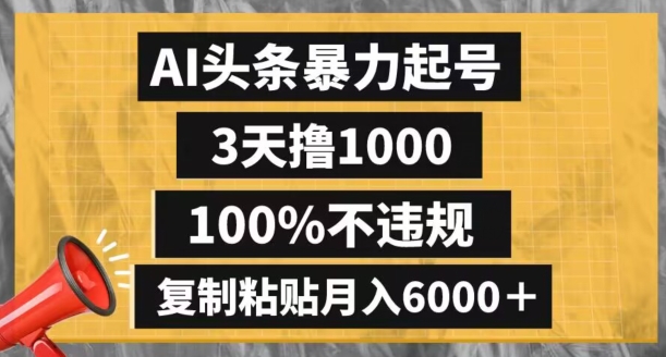 AI头条暴力起号，3天撸1000,100%不违规，复制粘贴月入6000＋【揭秘】-小齐资源库