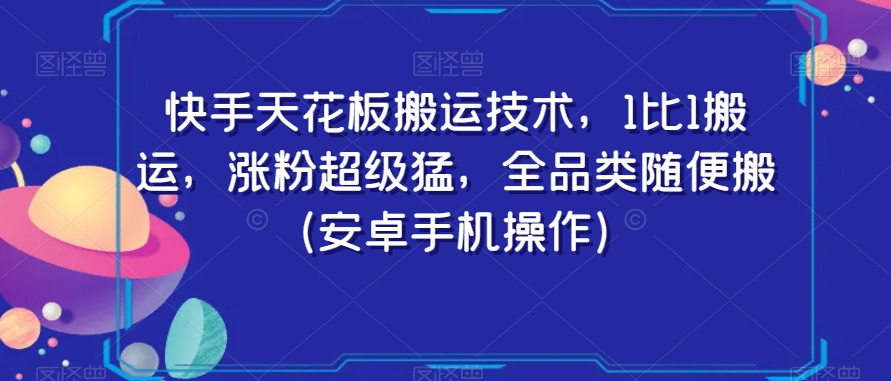 快手天花板搬运技术，1比1搬运，涨粉超级猛，全品类随便搬（安卓手机操作）-小齐资源库