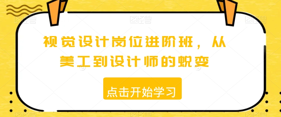 视觉设计岗位进阶班，从美工到设计师的蜕变-小齐资源库