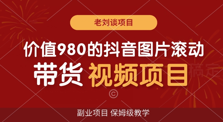价值980的抖音图片滚动带货视频副业项目，保姆级教学【揭秘】-小齐资源库