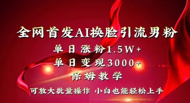 全网首发Ai换脸引流男粉，单日涨粉1.5w+，单日变现3000+，小白也能轻松上手拿结果【揭秘】-小齐资源库