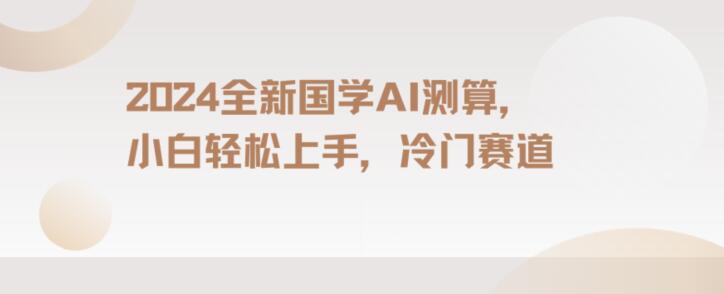 2024国学AI测算，小白轻松上手，长期蓝海项目【揭秘】-小齐资源库