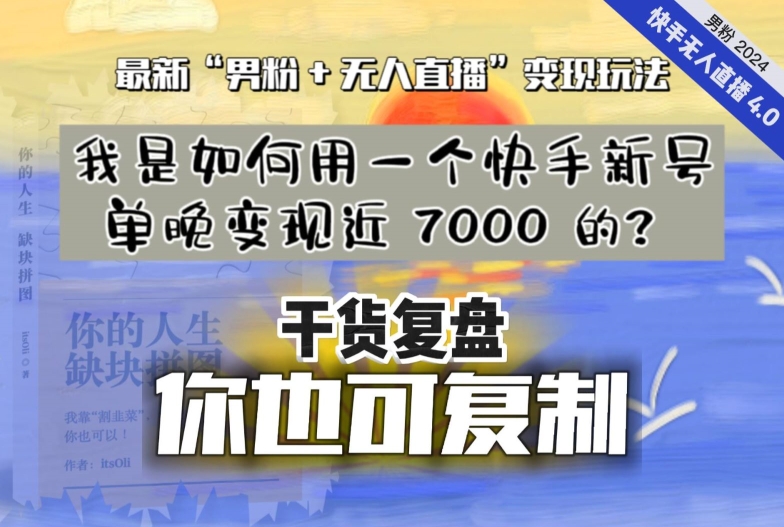 【纯干货复盘】我是如何用一个快手新号单晚变现近 7000 的？最新“男粉+无人直播”变现玩法-小齐资源库
