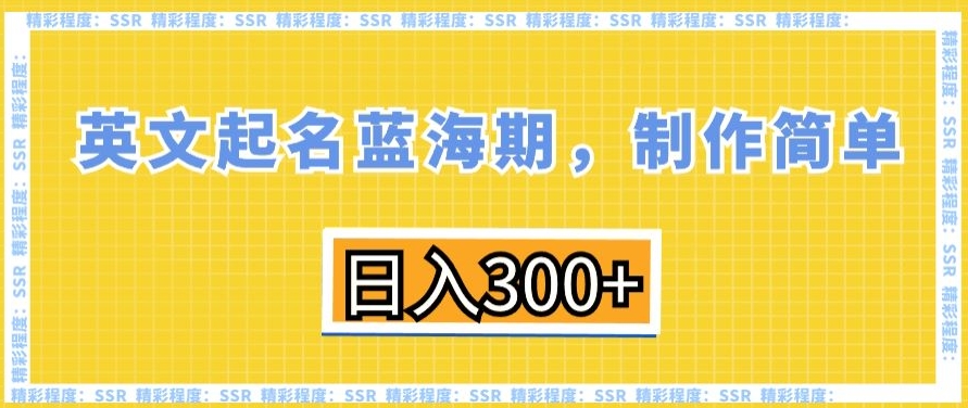 英文起名蓝海期，制作简单，日入300+【揭秘】-小齐资源库