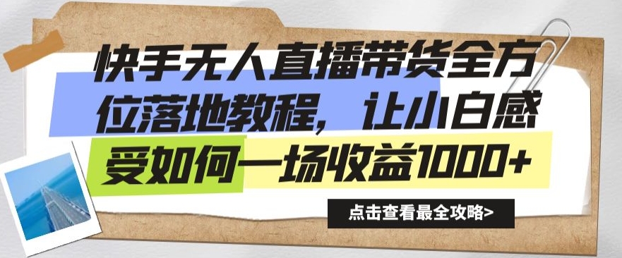 快手无人直播带货全方位落地教程，让小白感受如何一场收益1000+【揭秘】-小齐资源库
