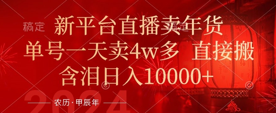 年末红利来了，新平台直播卖年货，单号一天卖4w多，话术场景直接搬，含泪日入1w+【揭秘】-小齐资源库