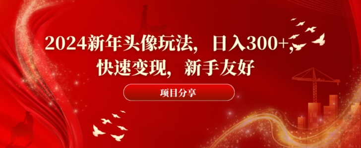 2024新年头像玩法，日入300+，快速变现，新手友好【揭秘】-小齐资源库