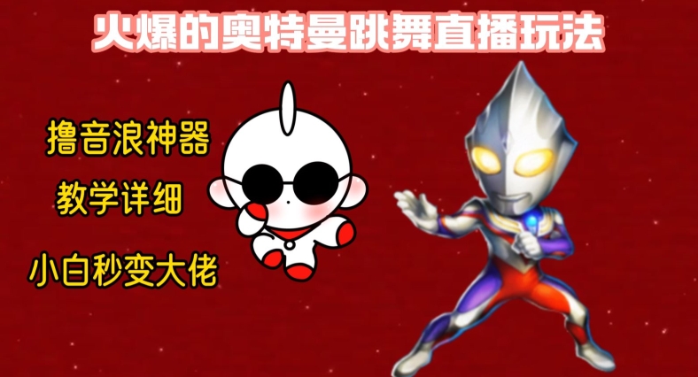 最新火爆奥特曼跳舞24小时无人直播，单场6小时撸10W音浪，小白也可操作，保姆级教学【揭秘】-小齐资源库